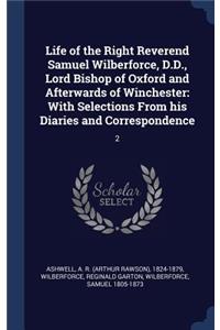 Life of the Right Reverend Samuel Wilberforce, D.D., Lord Bishop of Oxford and Afterwards of Winchester