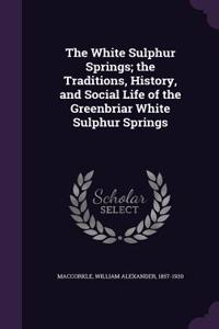 The White Sulphur Springs; the Traditions, History, and Social Life of the Greenbriar White Sulphur Springs