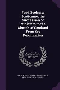 Fasti Ecclesiae Scoticanae; The Succession of Ministers in the Church of Scotland from the Reformation