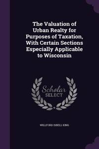 The Valuation of Urban Realty for Purposes of Taxation, With Certain Sections Especially Applicable to Wisconsin