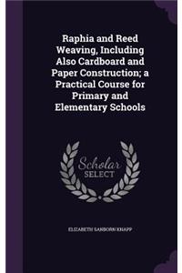 Raphia and Reed Weaving, Including Also Cardboard and Paper Construction; A Practical Course for Primary and Elementary Schools