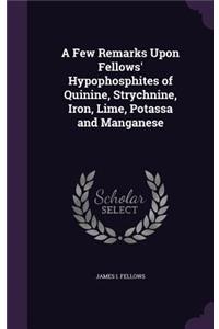 A Few Remarks Upon Fellows' Hypophosphites of Quinine, Strychnine, Iron, Lime, Potassa and Manganese