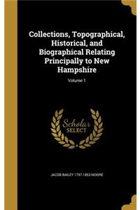 Collections, Topographical, Historical, and Biographical Relating Principally to New Hampshire; Volume 1