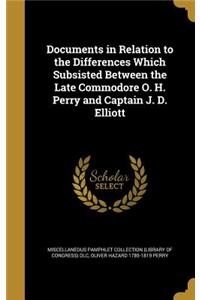 Documents in Relation to the Differences Which Subsisted Between the Late Commodore O. H. Perry and Captain J. D. Elliott