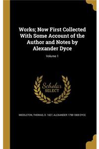 Works; Now First Collected with Some Account of the Author and Notes by Alexander Dyce; Volume 1