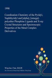 Coordination Chemistry of the Pyridyl, Naphthyridyl and [Alpha], [Omega]-Polyether Phosphine Ligands and X-Ray Crystal Structures and Spectroscopic Properties of the Metal Complex Derivatives