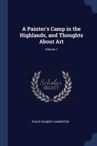 A Painter's Camp in the Highlands, and Thoughts About Art; Volume 1