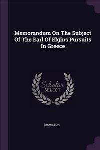 Memorandum On The Subject Of The Earl Of Elgins Pursuits In Greece