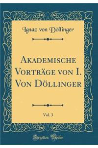Akademische VortrÃ¤ge Von I. Von DÃ¶llinger, Vol. 3 (Classic Reprint)