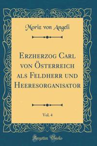 Erzherzog Carl Von Österreich ALS Feldherr Und Heeresorganisator, Vol. 4 (Classic Reprint)