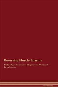 Reversing Muscle Spasms The Raw Vegan Detoxification & Regeneration Workbook for Curing Patients