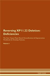 Reversing XP11.22 Deletion: Deficiencies The Raw Vegan Plant-Based Detoxification & Regeneration Workbook for Healing Patients. Volume 4