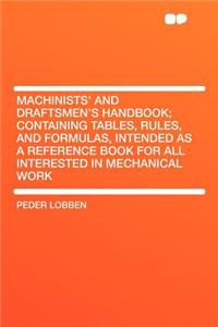 Machinists' and Draftsmen's Handbook; Containing Tables, Rules, and Formulas, Intended as a Reference Book for All Interested in Mechanical Work