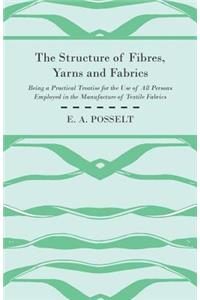 Structure Of Fibres, Yarns And Fabrics - Being A Practical Treatise For The Use Of All Persons Employed In The Manufacture Of Textile Fabrics