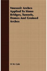 Voussoir Arches Applied to Stone Bridges, Tunnels, Domes and Groined Arches