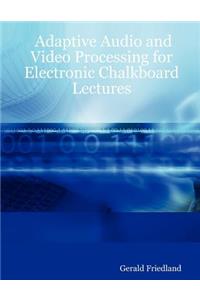 Adaptive Audio and Video Processing for Electronic Chalkboard Lectures