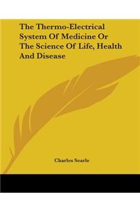Thermo-Electrical System Of Medicine Or The Science Of Life, Health And Disease