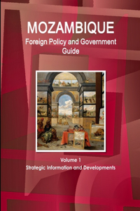 Mozambique Foreign Policy and Government Guide Volume 1 Strategic Information and Developments