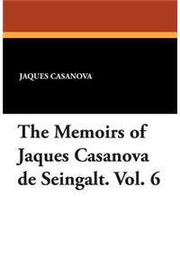 The Memoirs of Jaques Casanova de Seingalt. Vol. 6