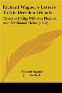 Richard Wagner's Letters To His Dresden Friends