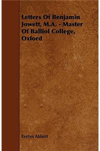 Letters Of Benjamin Jowett, M.A. - Master Of Balliol College, Oxford