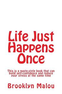 Life Just Happens Once