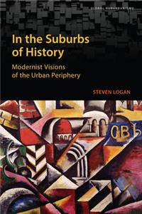 In the Suburbs of History: Modernist Visions of the Urban Periphery