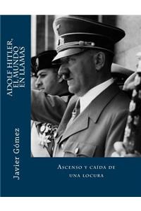 Adolf Hitler, el mundo en llamas