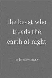 The beast who treads the earth at night