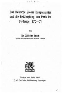 Das deutsche grosse Hauptquartier und die Bekämpfung von Paris im Feldzuge 187071