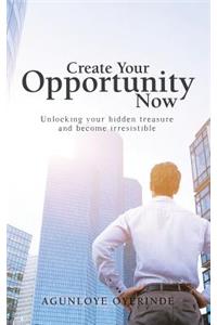 Create Your Opportunity Now