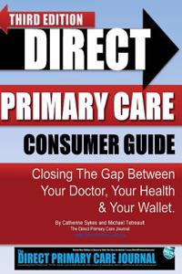 Direct Primary Care Consumer Guide: Third Edition: Closing the Gap Between Your Doctor, Your Health & Your Wallet.