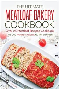 The Ultimate Meatloaf Bakery Cookbook - Over 25 Meatloaf Recipes Cookbook