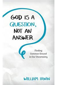 God Is a Question, Not an Answer
