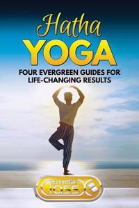 Hatha Yoga: Fitness & Health: Four Evergreen Guides for Life-Changing Results