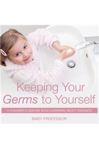 Keeping Your Germs to Yourself A Children's Disease Book (Learning About Diseases)