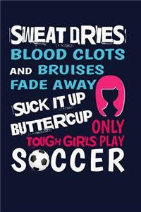 Sweat Dries Blood Clots And Bruises Fade Away Suck It Up Buttercup Only Tough Gi