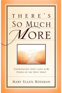 There's So Much More