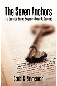 The Seven Anchors - The Common Sense, Beginners Guide to Success