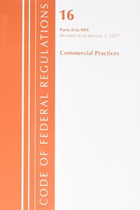 Code of Federal Regulations, Title 16 Commercial Practices 0-999, Revised as of January 1, 2017