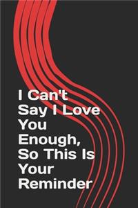 I Can't Say I Love You Enough, So This Is Your Reminder