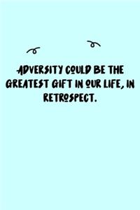 Adversity could be the greatest gift in our life, in retrospect. Journal