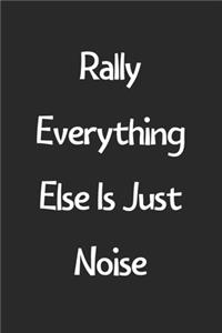 Rally Everything Else Is Just Noise