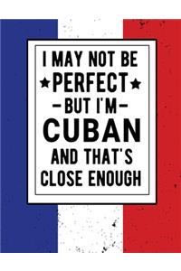 I May Not Be Perfect But I'm Cuban And That's Close Enough
