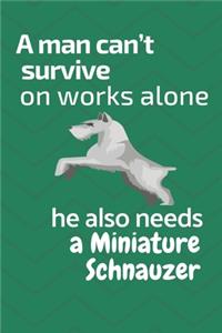 man can't survive on works alone he also needs a Miniature Schnauzer