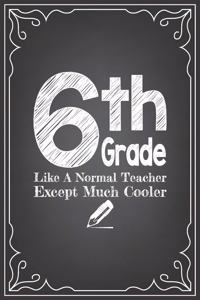 6th GRADE LIKE A NORMAL TEACHER EXCEPT MUCH COOLER