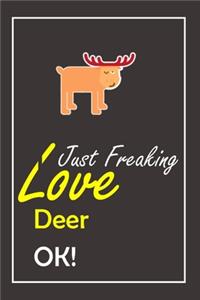 I Just Freaking Love Deer, OK !
