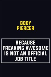Body Piercer Because Freaking Awesome Is Not An Official Job Title