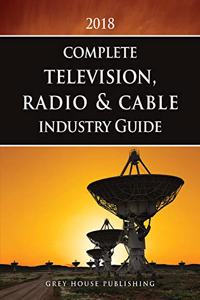 Complete Television, Radio & Cable Industry Guide, 2018: Print Purchase Includes 1 Year Free Online Access