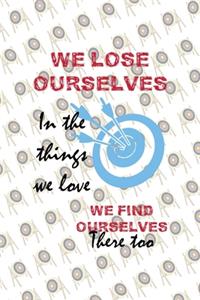 We Lose Ourselves In The Things We Love We Find Ourselves There Too